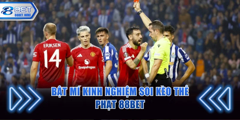 Bật mí kinh nghiệm soi kèo thẻ phạt 88BET
