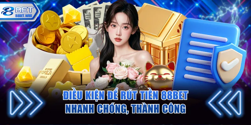 Điều kiện để rút tiền 88BET nhanh chóng, thành công